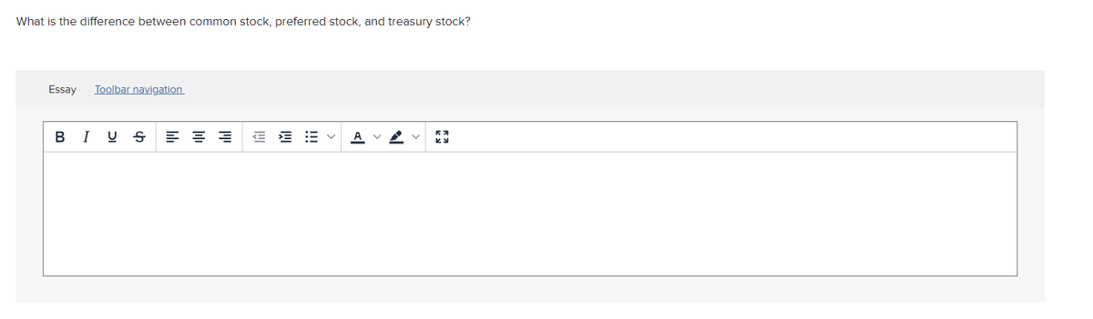 What is the difference between common stock, preferred stock, and treasury stock?
Essay
Toolbar navigation
В I
U S
