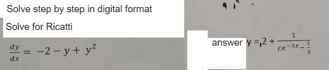 Solve step by step in digital format
Solve for Ricatti
dy =
dx
-2-y + y²
answer y =,2 +
ce-3x_
3