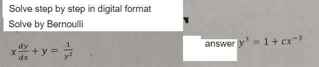 Solve step by step in digital format
Solve by Bernoulli
dy
X + y =
dx
1
y2
answer y³ = 1+ cx-³