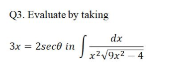 Q3. Evaluate by taking
dx
3x = 2sece in
x2V9x2 – 4
