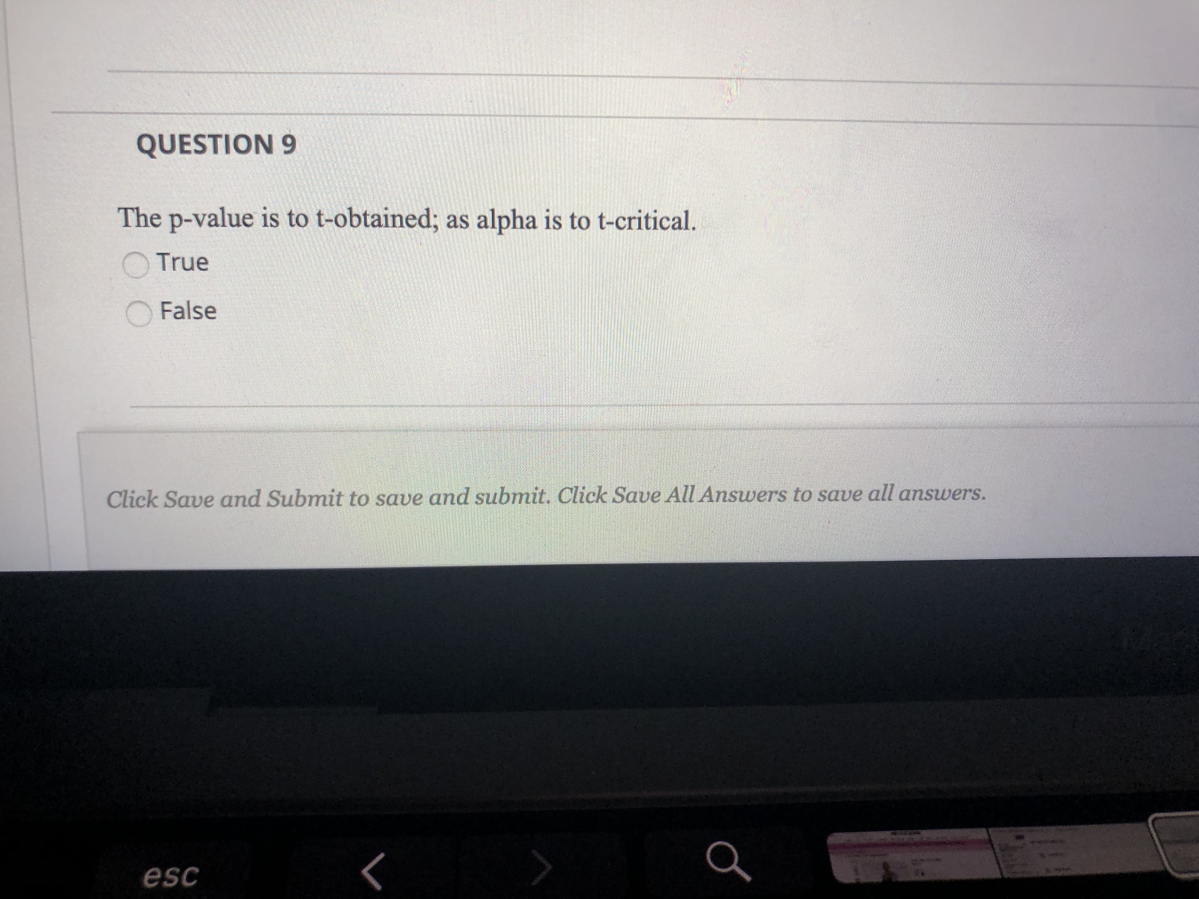 The p-value is to t-obtained; as alpha is to t-critical.
OTrue
O False
