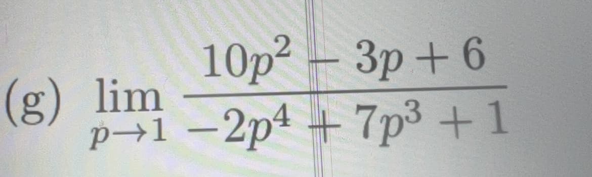 10p² - 3p+6
(g) lim
p-1 -2p4 +7p³ +1