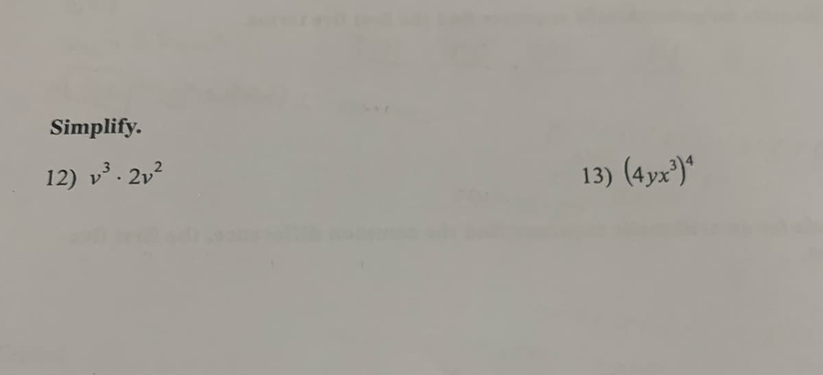 Simplify.
12) v³. 2v?
13) (4yx')"
