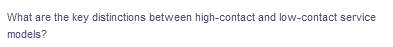 What are the key distinctions between high-contact and low-contact service
models?