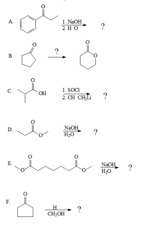 A
B.
C.
D.
E.
F.
1. NaOH
2. HO
?
?
8 + &
OH
1. SOCI
2. CH CHLi
I
NaOH
H₂O
b
?
Å
H
CH3OH
?
?
NaOH
H₂O
?