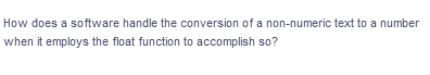 How does a software handle the conversion of a non-numeric text to a number
when it employs the float function to accomplish so?
