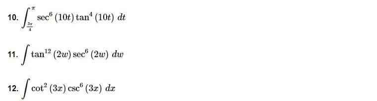 10.
sec (10t) tan" (10t) dt
11.
tan" (2w) sec" (2w) dw
| cot (3r) csc® (3æ) de
12.
