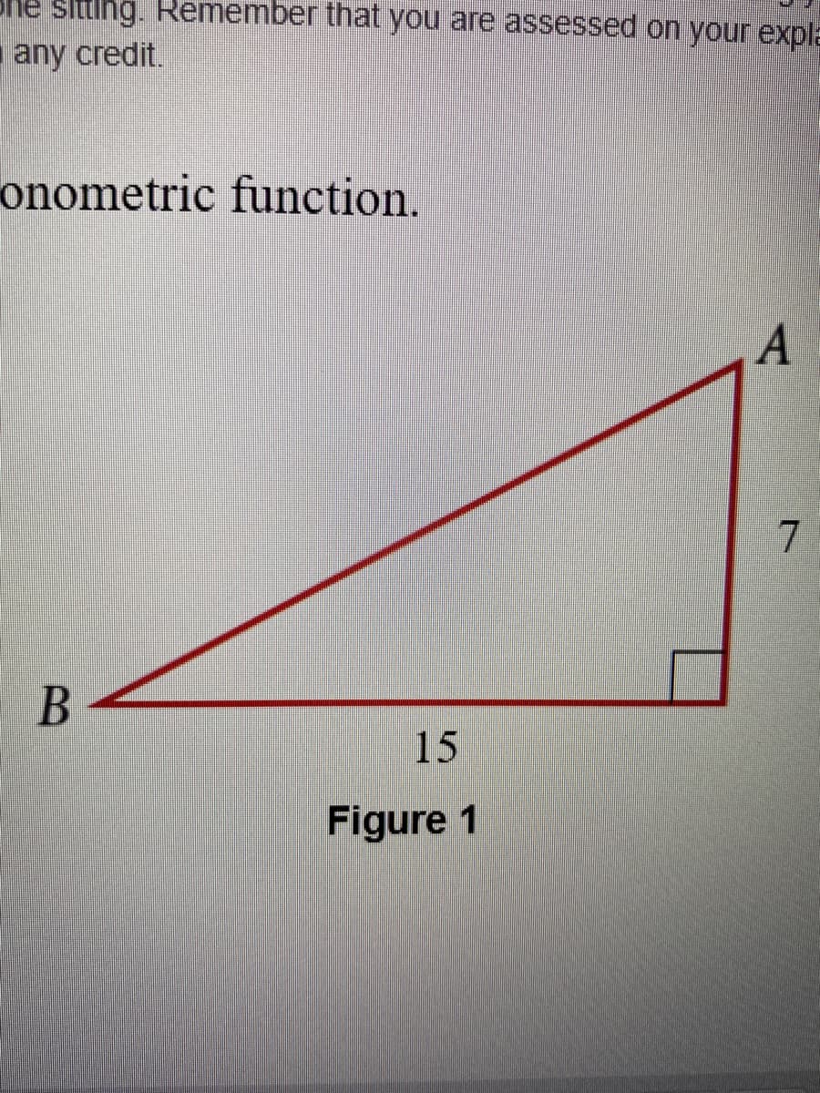 Slulng. Remember that you are assessed on your expla
any credit.
onometric function.
7
15
Figure 1
