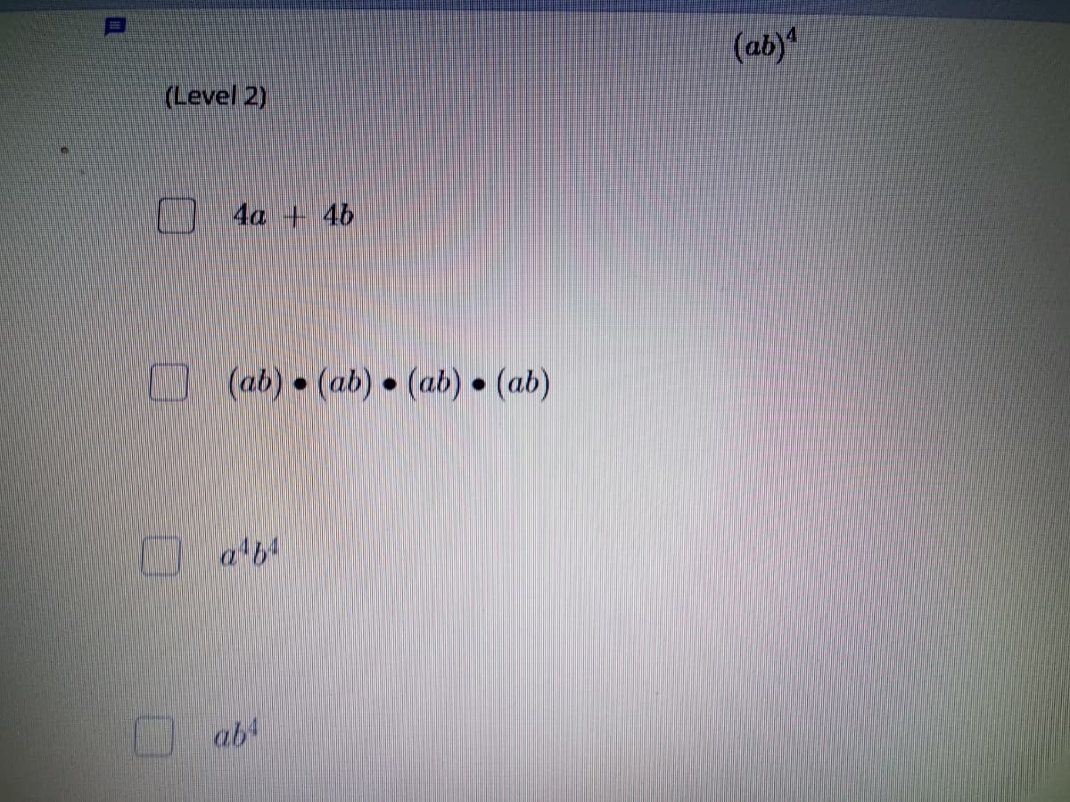 (Level 2)
(ab)
4a + 4b
(ab) • (ab) • (ab) • (ab)
O a'b
ab4
