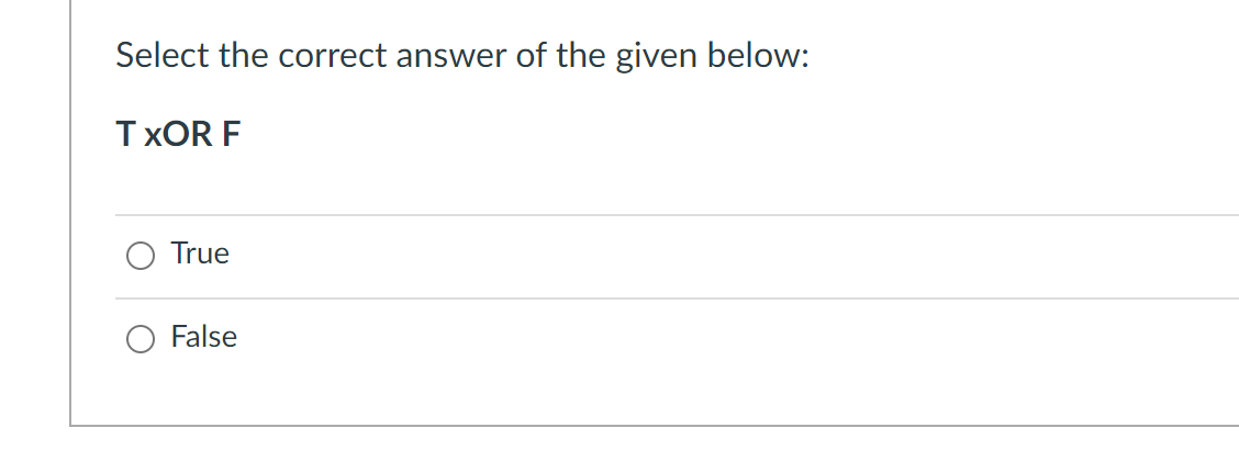 Select the correct answer of the given below:
TXOR F
True
False