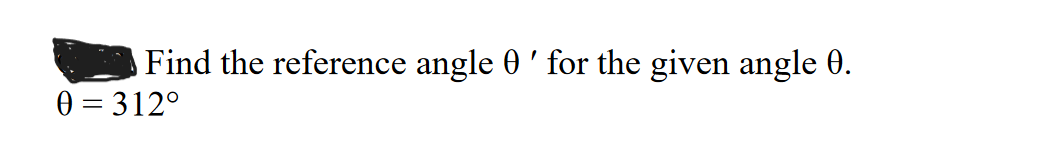 Find the reference angle 0' for the given angle 0.
0=312°