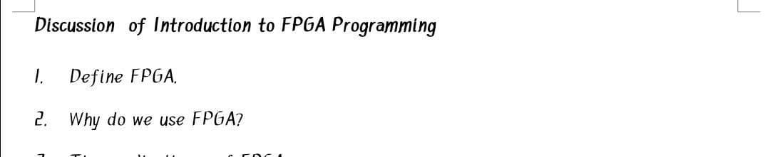 Discussion of Introduction to FPGA Programming
I.
Define FPGA,
2. Why do we use FPGA?
