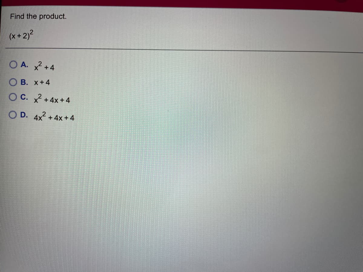 Find the product.
(x + 2)?
O A. x2 +4
В. х+4
C. x2 +4x+4
O D. 4x2
+4x +4
