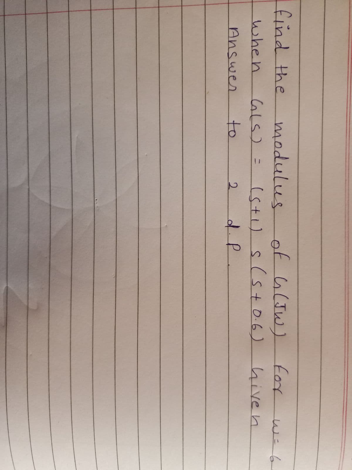 find the
of GCJW)
for
hiven
modulus
when
(Sti)s(s+ 0.6)
s(Sto.6)
SIS+D. 6
Answer
to
2.
d.P.
