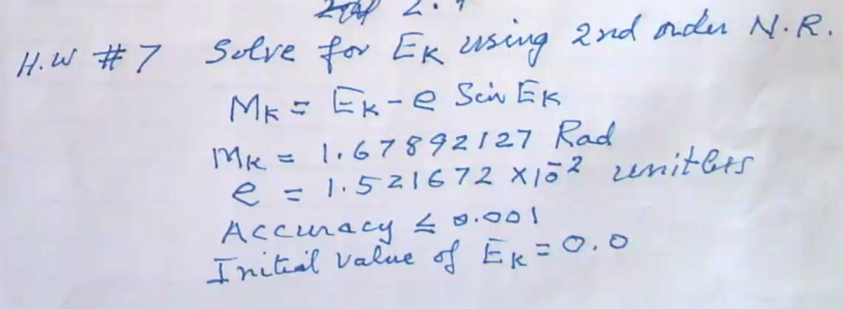 HiW #7 Sulve for Ek using 2nd adu N.R.
Mk= Ek-e Scin EK
Me=
li67892127 Rad
e =l:5216 72 x152 unitbes
Accunacy Ļ 0.00!
Initeal Valiue of Ek=0.0
%3D
