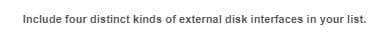 Include four distinct kinds of external disk interfaces in your list.
