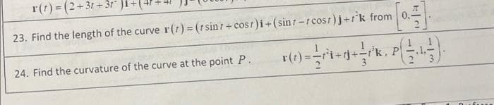 r(t) = (2+31+3r
23. Find the length of the curve r(t) = (rsint+cost)i + (sint-rcost) j+rk from 0..
24. Find the curvature of the curve at the point P.