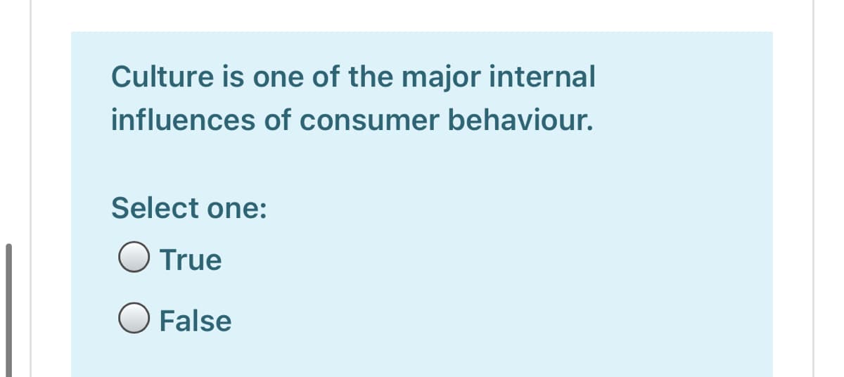 Culture is one of the major internal
influences of consumer behaviour.
Select one:
O True
O False
