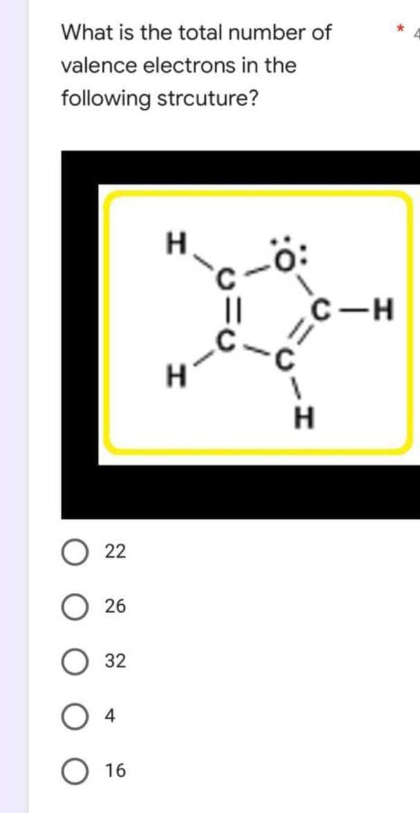 What is the total number of
valence electrons in the
following strcuture?
H.
ö:
С —н
H
H
O 22
O 26
32
4
16
