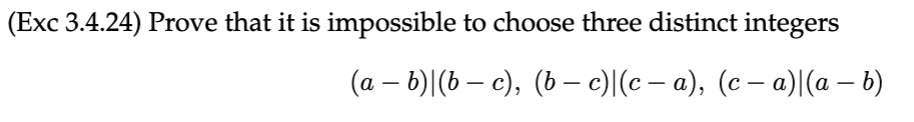 (Exc 3.4.24) Prove that it is impossible to choose three distinct integers
(а — b)(6 — с), (6 — с)(с — а), (с — а) (а — b)
|
