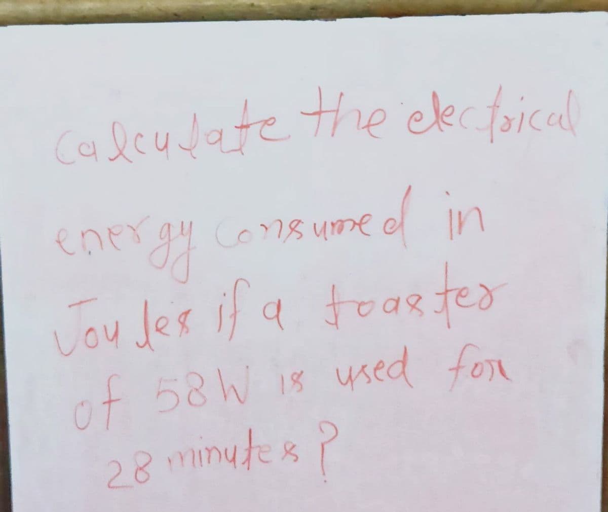 caleudate the ek foical
enery
Jou Jes if a feas tes
Cons ume d in
of 58 W 18 ysed for
28 minutes ?
