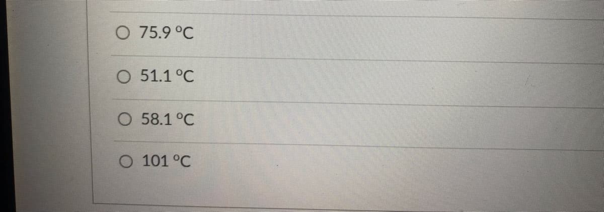 This image depicts a multiple-choice question commonly found in educational materials, particularly in subjects like chemistry or physics, where temperature measurements are relevant. Below are four options listed as possible answers:

1. 75.9°C
2. 51.1°C
3. 58.1°C
4. 101°C

Each option is preceded by a radio button, indicating that this format is likely part of a digital quiz or an online test. This type of question format is typically used to assess a student's understanding of a concept or the correct interpretation of data. There are no graphs or diagrams accompanying this question.