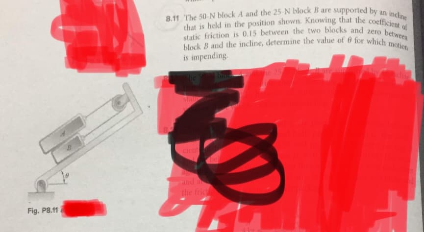 8.11 The 50 N block A and the 25-N block B are supported by an
that is held in the position shown. Knowing that the coefficient of
static friction is 0.15 between the two blocks and zero between
block B and the incline, determine the value of 0 for which motion
is impending
incline
dine
statr
cient
be
d
and a
the fric
Fig. P8.11
