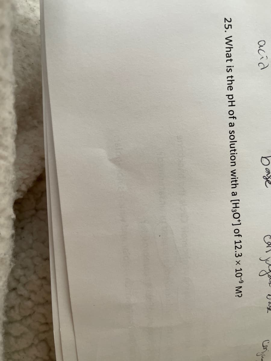 acid
baye
25. What is the pH of a solution with a [H3O*] of 12.3 x 10-9 M?
an
