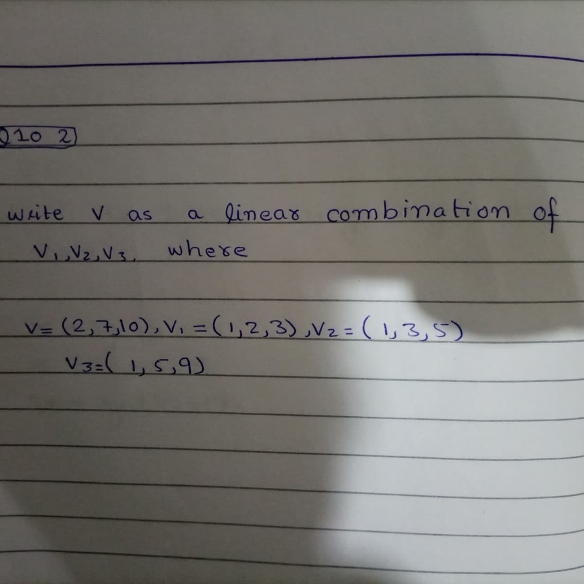 )20 2
linear combination
of
write
V.
as
where
<= (2,7.10),V.%3 (12,3) V2=(し3,5)
V3=( 1,5,9)
