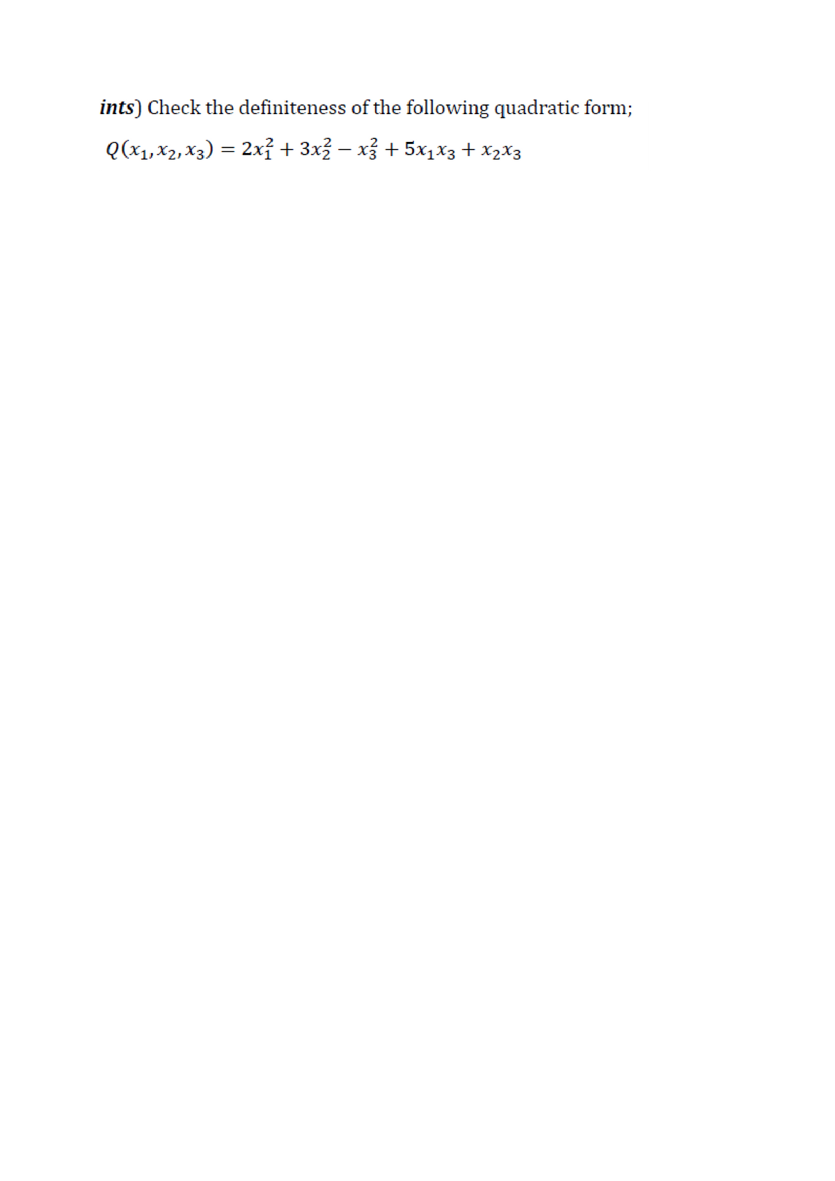 ints) Check the definiteness of the following quadratic form;
Q(x1,x2, X3) = 2xỉ + 3x3 – x + 5x1x3 + X2X3
