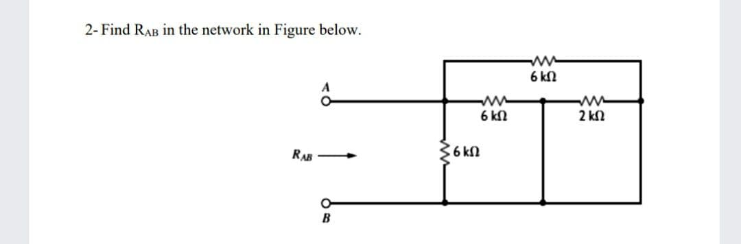 2- Find RAB in the network in Figure below.
ww
6 kN
ww
6 kn
2 kN
RAB
6 kn
