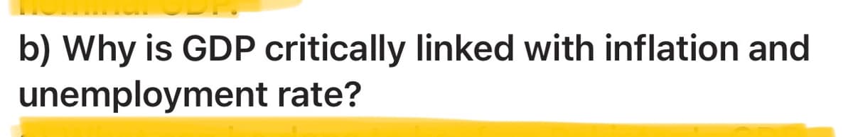 b) Why is GDP critically linked with inflation and
unemployment rate?
