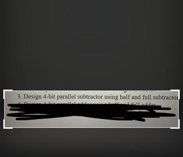 3. Design 4-bit parallel subtractor using half and full subtractor,
d fulLedder
