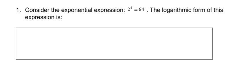 1. Consider the exponential expression: 2° =64
expression is:
. The logarithmic form of this
