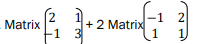 -1 2
Matrix
1 3
+2 Matrix
1.
1
