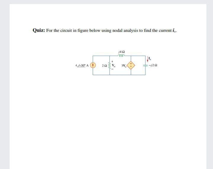 Quiz: For the circuit in figure below using nodal analysis to find the current i.
4/-30" A
-/20
