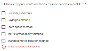 1. Choose approximate methods to solve vibration problem *
Dunkerley's formula
Rayleigh's method
State space method
Matrix orthogonality method
Standard matrix iteration method
Must select exactly 3 options
