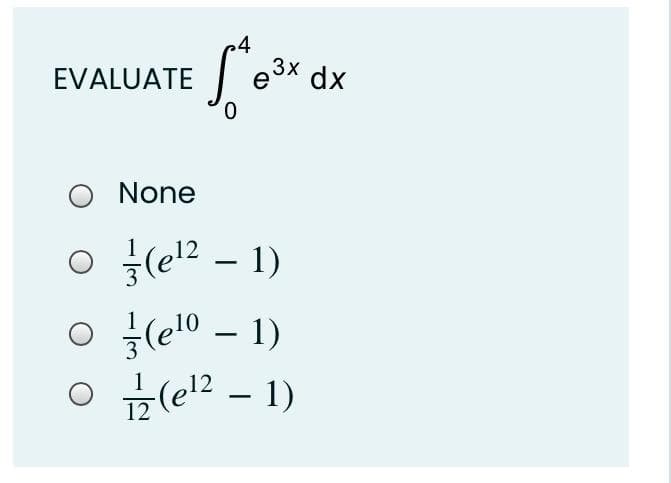 4
3x
e
0,
EVALUATE
dx
None
(el? – 1)
-
글(el0 -1)
규 (el2-1)
