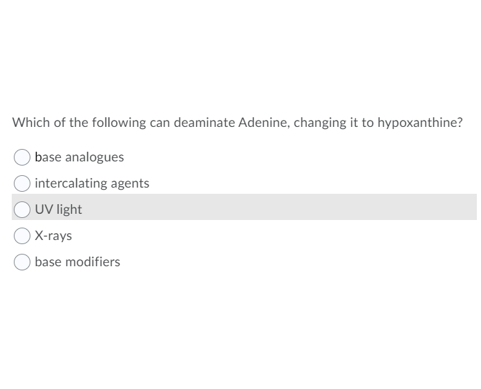 Which of the following can deaminate Adenine, changing it to hypoxanthine?
base analogues
intercalating agents
UV light
X-rays
base modifiers
