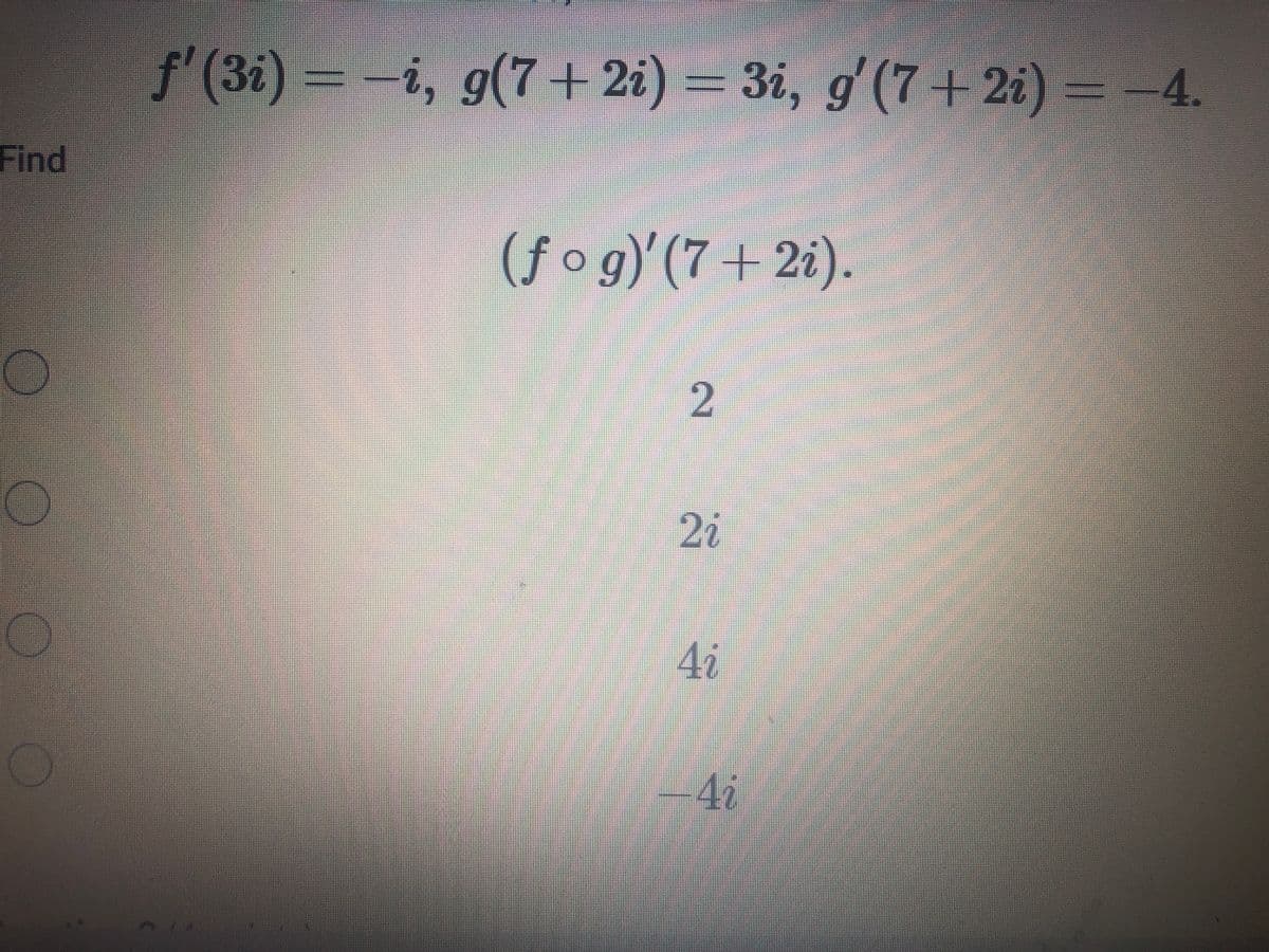 f'(3i) =
i, g(7+ 2i) = ) =-4.
3i, g (7+2i
Find
(fog)'(7+2i).
2i
2.
