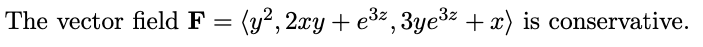 The vector field F = (y², 2xy + e³², 3ye³z + x) is conservative.