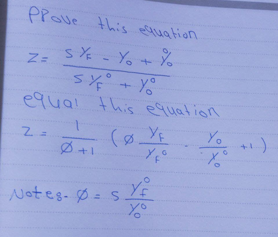 Prove this equation
%
Z =
SYE - Yo
SY + Yo
equal this equation
2 =
1
Ø.+1
O
(Ø_Y₁
YF
X₁ G
Note:- Ø = S
Y
Yo
Yo
X
G
+....).