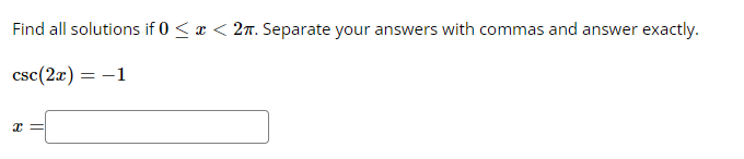 Find all solutions if 0 < x < 27. Separate your answers with commas and answer exactly.
csc (2x) = -1
x