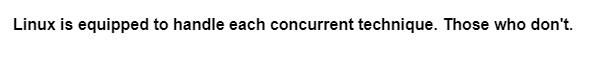 Linux is equipped to handle each concurrent technique. Those who don't.