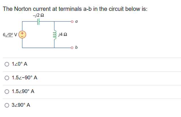 The Norton current at terminals a-b in the circuit below is:
-12 02
6/0° V
O 120° A
O 1.52-90° A
O 1.5/90° A
O 3Z90° A
ele
j4 Q2