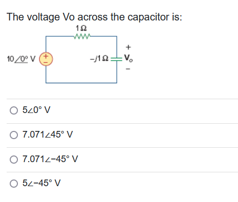 The voltage Vo across the capacitor is:
152
www
10/0°V
O 520° V
O 7.071/45° V
O 7.0712-45° V
O 52-45° V
-/12:
+
:V₂