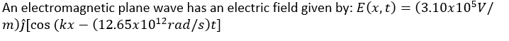 An electromagnetic plane wave has an electric field given by: E(x, t) = -
m)j[cos (kx – (12.65x1012rad/s)t]
(3.10x105V/
%3D
