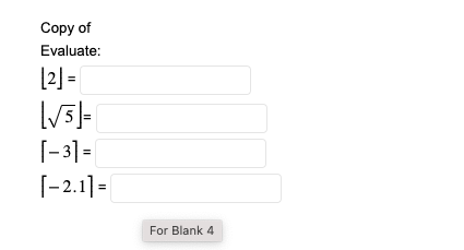 Copy of
Evaluate:
[2] =
[√5] =
[-3] =
[-2.1] =
For Blank 4