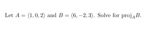 Let A (1, 0, 2) and B = (6, -2, 3). Solve for projĄ B.