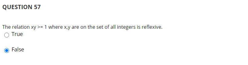 QUESTION 57
The relation xy >=1 where x,y are on the set of all integers is reflexive.
O True
False
